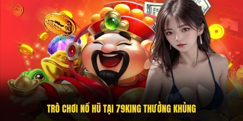 Trò chơi nổ hũ tại 79king thưởng khủng
