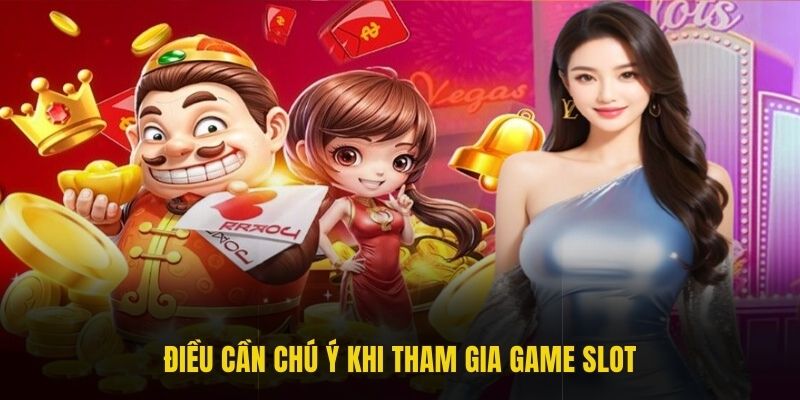 Điều cần chú ý khi tham gia game slot