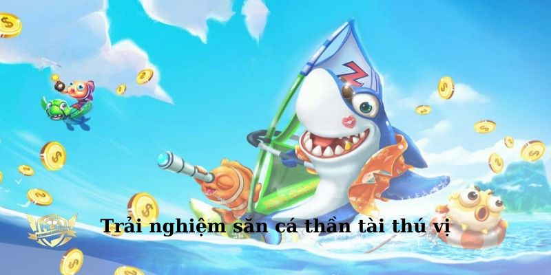 Bắn cá thần tài mang đến trải nghiệm thú vị dành cho bạn