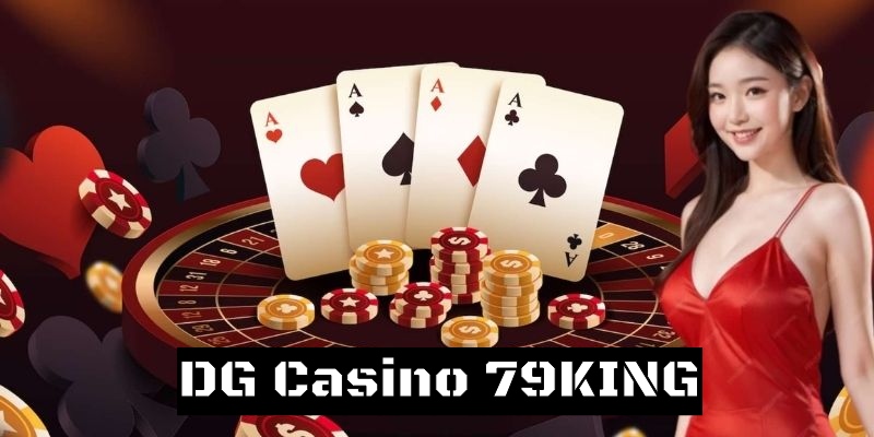 DG Casino 79KING là sảnh cược giải trí hấp dẫn nhất hiện nay