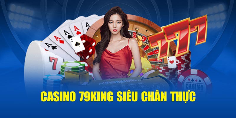 Casino 79KING là sảnh cược giải trí ăn khách nhất hiện nay