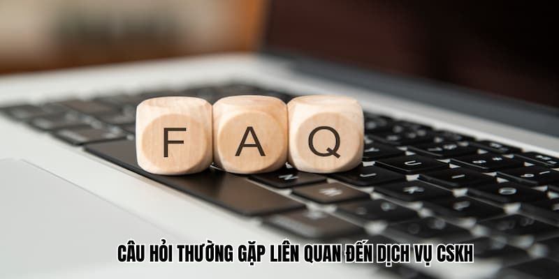Câu hỏi thường gặp 79King liên quan đến dịch vụ CSKH
