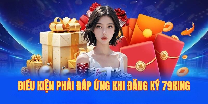 Điều kiện tạo tài khoản tại nhà cái 79king