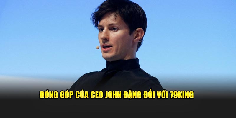Đóng góp của CEO John Đặng đối với 79KING
