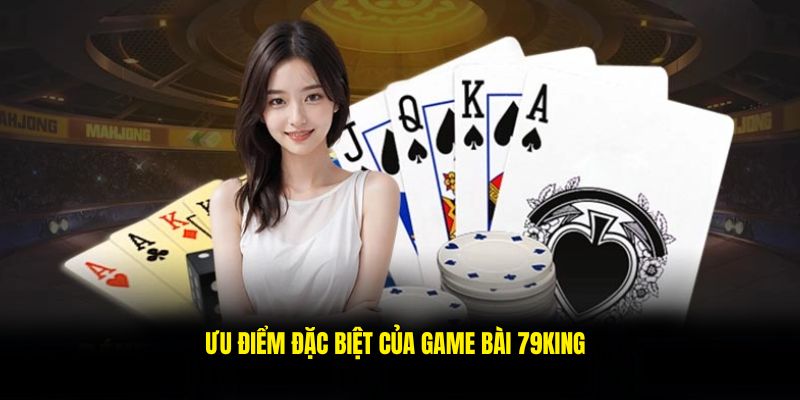 Ưu điểm vượt trội của game bài 79king