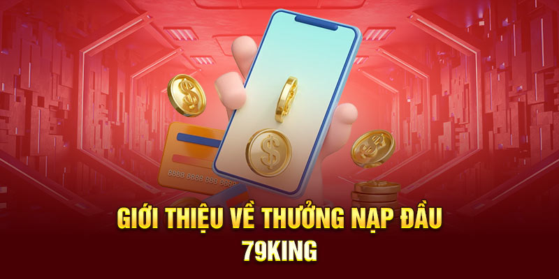 Giới thiệu về thưởng nạp đầu 79king