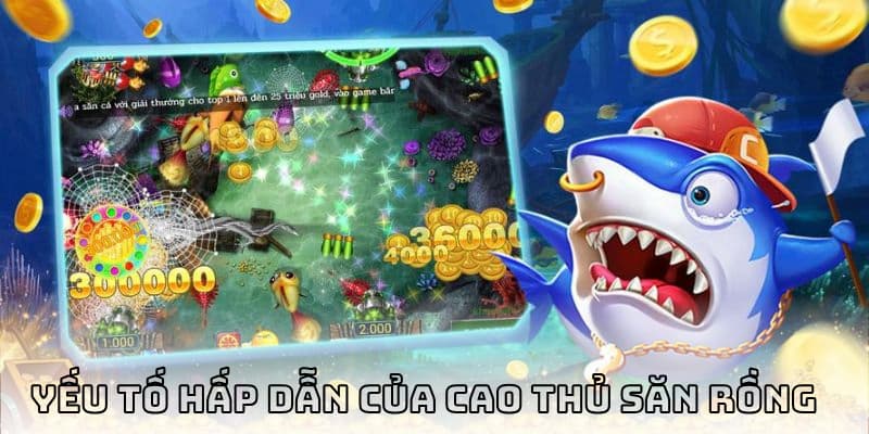 Yếu tố thu hút khách hàng của Cao Thủ Săn Rồng