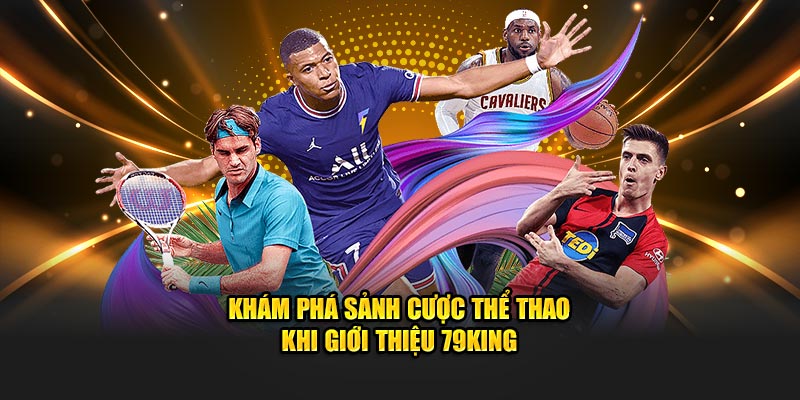 Khám phá sảnh cược thể thao khi giới thiệu 79King