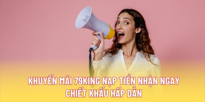 Khuyến mãi 79KING nạp tiền nhận ngay chiết khấu hấp dẫn