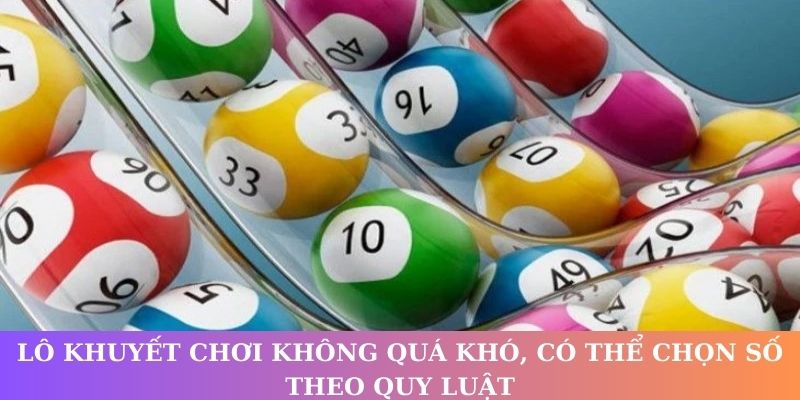 Lô khuyết chơi không quá khó, có thể chọn số theo quy luật