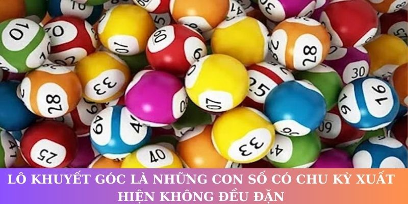 Lô khuyết góc là những con số có chu kỳ xuất hiện không đều đặn