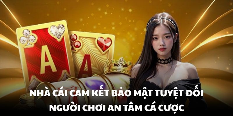 Nhà cái cam kết bảo mật tuyệt đối, người chơi an tâm cá cược