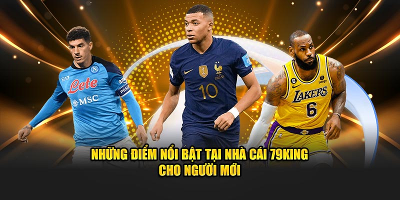 Những điểm nổi bật tại nhà cái 79King cho người mới