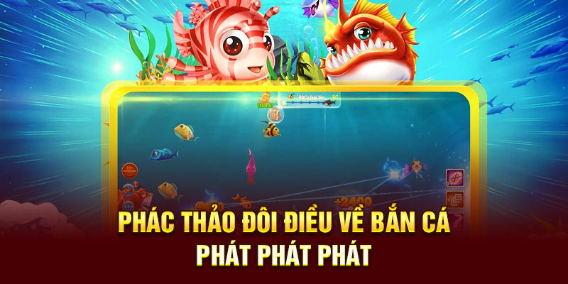 Phác thảo đôi điều về bắn cá Phát Phát Phát